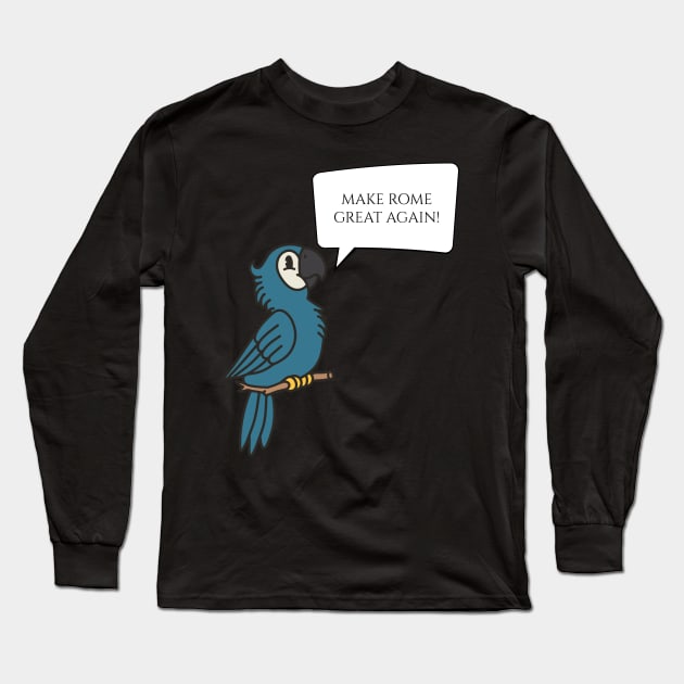 Make Rome Great Again - Ancient Roman History Talking Parrot Long Sleeve T-Shirt by Styr Designs